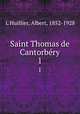 Saint Thomas de Cantorbry. 1, L`Huillier, Albert, 1852-1928 