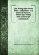 The Young men of the Bible : considered in a series of lectures, before the Young Men