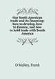 Our South American trade and its financing; how to develop, how to finance, and how to hold trade with South America, O`Malley, Frank 