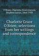 Charlotte Grace O`Brien; selections from her writings and correspondence, O`Brien, Charlotte Grace,Gwynn, Stephen Lucius, 1864-1950 