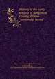 History of the early settlers of Sangamon County, Illinois : "centennial record", Power, John Carroll, 1819-1894,Power, S. A. (Sarah A.), 1824-,Old Settlers` Society of Sangamon County (Ill.) 