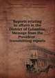 Reports relating to affairs in the District of Columbia. Message from the President . transmitting reports, United States. President (1901-1909 : Roosevelt),Reynolds, James Bronson, 1861-1924,United States. President`s Homes Commission 