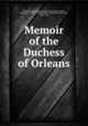 Memoir of the Duchess of Orleans, Harcourt, Jeanne Paule Beaupoil de Sainte-Aulaire, marquise d`], 1817-1893,Schubert, Gotthilf Heinrich von, 1780-1860 