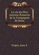 La vie du Pre Antoine Possevin de la Compagnie de Jsus, Origny, Jean d` 
