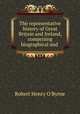 The representative history of Great Britain and Ireland, comprising biographical and ., Robert Henry O`Byrne 