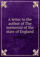 A letter to the author of The memorial of the state of England, Stephens, William, 1647?-1718,Toland, John, 1670-1722. Memorial of the state of England,Stephens, William, 1647?-1718. Letter to the author of The memorial of the state of England answer`d paragraph by paragraph 