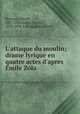L`attaque du moulin; drame lyrique en quatre actes d`apres mile Zola, Bruneau, Alfred, 1857-1934,Gallet, Louis, 1835-1898. L`attaque du moulin 