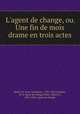 L`agent de change, ou, Une fin de mois drame en trois actes, Merle, M. (Jean Toussaint), 1785-1852,Aubigny, M. d` Agent de change,Alhoy, Maurice, 1802-1856. Agent de change 