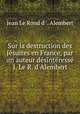 Sur la destruction des Jsuites en France, par un auteur dsintress J. Le R. d`Alembert., Jean Le Rond d `. Alembert 