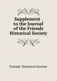 Supplement . to the Journal of the Friends Historical Society, Friends` Historical Society 