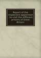 Report of the inspectors appointed . to visit the different prisons of Great Britain, Great Britain. Her Majesty`s Chief Inspector of Prisons for England and Wales,Great Britain. Her Majesty`s Chief Inspector of Prisons for Scotland 