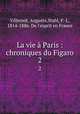 La vie Paris : chroniques du Figaro. 2, Villemot, Auguste,Stahl, P.-J., 1814-1886. De l`esprit en France 