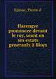 Harengve prononcee devant le roy, seant en ses estats generaulx Bloys, Epinac, Pierre d` 
