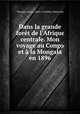 Dans la grande fort de l`Afrique centrale. Mon voyage au Congo et la Mongala en 1896, Thonner, Franz, 1863-,L`Huillier, Henriette 