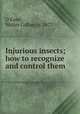 Injurious insects; how to recognize and control them, O`Kane, Walter Collins, b. 1877 