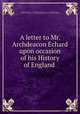 A letter to Mr. Archdeacon Echard upon occasion of his History of England ., Calamy, Edmund, 1671-1732,Echard, Laurence, 1670?-1730,Sharpe, Isaac, fl. 1695-1721. Answer to Dr. Edmund Calamy`s letter to Mr. Archdeacon Echard 
