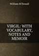 VIRGIL: WITH VOCABULARY, NOTES AND MEMOIR, William M`Dowall 