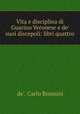 Vita e disciplina di Guarino Veronese e de` suoi discepoli: libri quattro, de`. Carlo Rosmini 