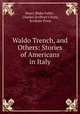 Waldo Trench, and Others: Stories of Americans in Italy, Henry Blake Fuller , Charles Scribner`s Sons, Scribner Press 
