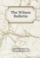 The Wilson Bulletin, Wilson Ornithological Club, Nebraska Ornithologists` Union , Wilson Ornithological Society 