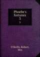 Phoebe`s fortunes. 3, O`Reilly, Robert, Mrs 