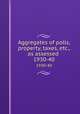 Aggregates of polls, property, taxes, etc., as assessed .. 1930-40, Massachusetts. Dept. of Corporations and Taxation,Massachusetts. Tax Commissioner`s Dept,Massachusetts. Secretary of the Commonwealth 
