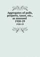Aggregates of polls, property, taxes, etc., as assessed .. 1920-29, Massachusetts. Dept. of Corporations and Taxation,Massachusetts. Tax Commissioner`s Dept,Massachusetts. Secretary of the Commonwealth 