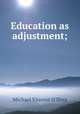 Education as adjustment;, O`Shea, Michael Vincent 