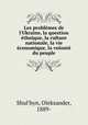Les problmes de l`Ukraine, la question thnique, la culture nationale, la vie conomique, la volont du peuple, Shul`hyn, Oleksander, 1889- 
