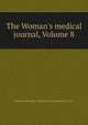 The Woman`s medical journal, Volume 8, Medical Women`s National Association (U.S.) 