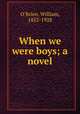 When we were boys; a novel, O`Brien, William, 1852-1928 