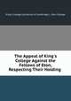 The Appeal of King`s College Against the Fellows of Eton, Respecting Their Holding ., King`s College (University of Cambridge ), Eton College 