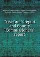 Treasurer`s report and County Commissioners` report, Berkshire County (Mass.). County Commissioners, Berkshire County (Mass.). Treasurer`s Office 