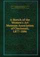 A Sketch of the Women`s Art Museum Association of Cincinnati, L877-1886, Women`s Art Museum Association of Cincinnati, Elizabeth Williams Perry, Women`s Art Museum Association of Cincinnati 