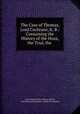 The Case of Thomas, Lord Cochrane, K. B.: Containing the History of the Hoax, the Trial, the ., Great Britain Court of King`s Bench, Great Britain Parliament . House of Commons 