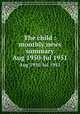 The child : monthly news summary. Aug 1950-Jul 1951, United States. Children`s Bureau. Division of Reports,United States. Children`s Bureau,United States. Children`s Bureau. Reports Division 