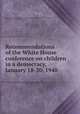 Recommendations of the White House conference on children in a democracy, January 18-20, 1940, White House Conference on Children in a Democracy (1939-1940 : Washington, D.C.),United States. Children`s Bureau 