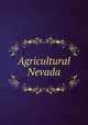 Agricultural Nevada, Nevada. Bureau of industry, agriculture and irrigation. [from old catalog],Sunset magazine homeseekers` bureau. [from old catalog] 