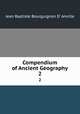 Compendium of Ancient Geography. 2, Jean Baptiste Bourguignon D` Anville 