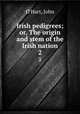 Irish pedigrees; or, The origin and stem of the Irish nation. 2, O`Hart, John 