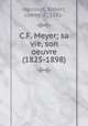 C.F. Meyer; sa vie, son oeuvre (1825-1898), Harcourt, Robert, comte d`, 1881- 