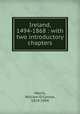 Ireland, 1494-1868 : with two introductory chapters, Morris, William O`Connor, 1824-1904 