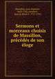 Sermons et morceaux choisis de Massillon, prcds de son loge, Massillon, Jean-Baptiste, 1663-1742,Alembert, Jean Le Rond d`, 1717-1783 