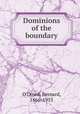 Dominions of the boundary, O`Dowd, Bernard, 1866-1953 