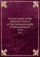Annual report of the Adjutant-General of the Commonwealth of Massachusetts.. 1914, Massachusetts. Adjutant General`s Office,Massachusetts. Surgeon-General`s Office,Massachusetts. Quartermaster-General`s Office 