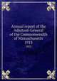 Annual report of the Adjutant-General of the Commonwealth of Massachusetts.. 1913, Massachusetts. Adjutant General`s Office,Massachusetts. Surgeon-General`s Office,Massachusetts. Quartermaster-General`s Office 