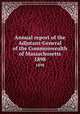 Annual report of the Adjutant-General of the Commonwealth of Massachusetts.. 1898, Massachusetts. Adjutant General`s Office,Massachusetts. Surgeon-General`s Office,Massachusetts. Quartermaster-General`s Office 