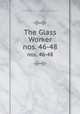 The Glass Worker. nos. 46-48, Amalgamated Glass Workers` International Association of America 