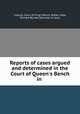 Reports of cases argued and determined in the Court of Queen`s Bench in ., Ireland. Court of King`s Bench, Robert Jebb, Richard Bourke (barrister at law.) 