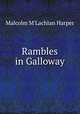 Rambles in Galloway, Malcolm M`Lachlan Harper 